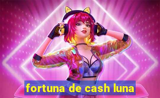 fortuna de cash luna